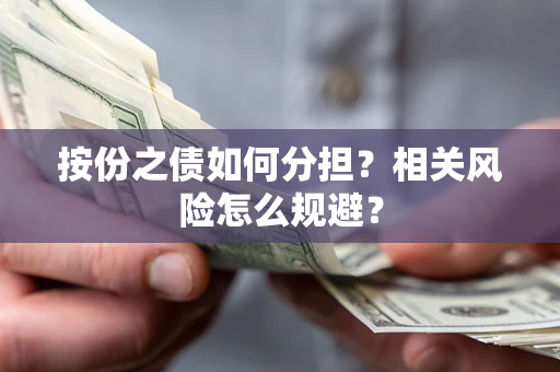 北京按份之债如何分担?相关风险怎么规避? 北京按份之债如何分担?相关风险怎么规避?