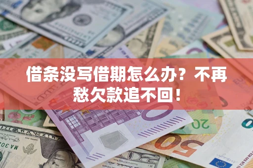 北京借条没写借期怎么办?不再愁欠款追不回! 北京借条没写借期怎么办?不再愁欠款追不回!